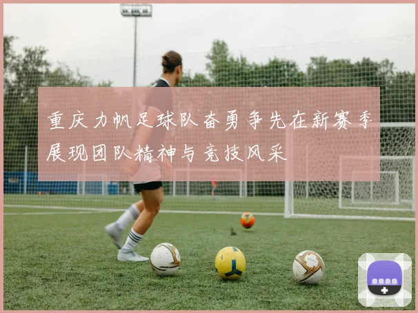 重庆力帆足球队奋勇争先在新赛季展现团队精神与竞技风采